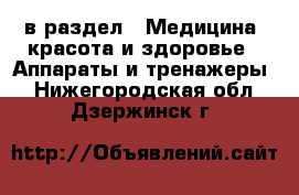  в раздел : Медицина, красота и здоровье » Аппараты и тренажеры . Нижегородская обл.,Дзержинск г.